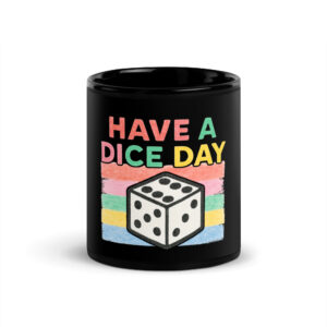 HAVE A DICE DAY - Schwarze glänzende Tasse 11oz | 15oz