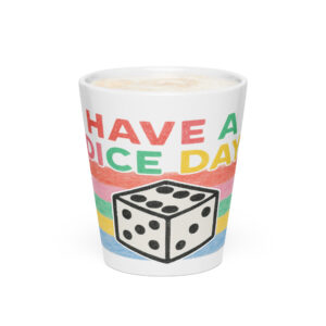HAVE A DICE DAY - Milchkaffeetasse 12oz